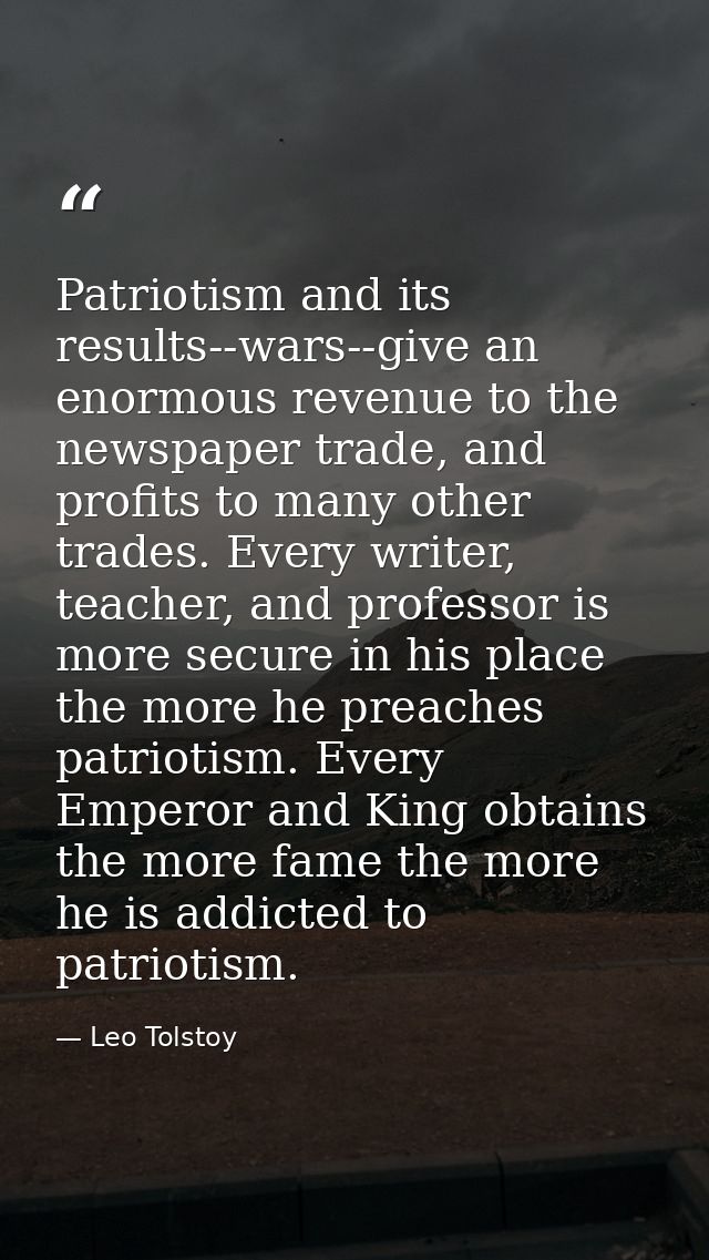 Patriotism and its results--wars--give an enormous revenue to the newspaper trade, and profits to many other trades. Eve — Leo Tolstoy