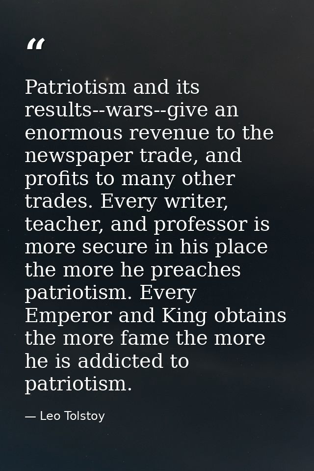 Patriotism and its results--wars--give an enormous revenue to the newspaper trade, and profits to many other trades. Eve — Leo Tolstoy