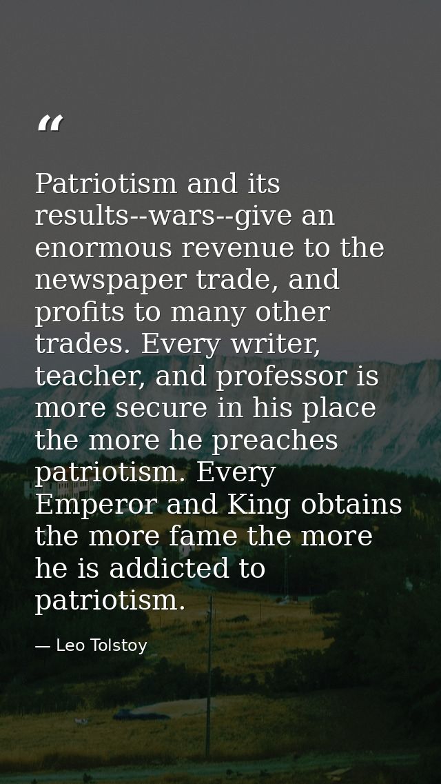 Patriotism and its results--wars--give an enormous revenue to the newspaper trade, and profits to many other trades. Eve — Leo Tolstoy