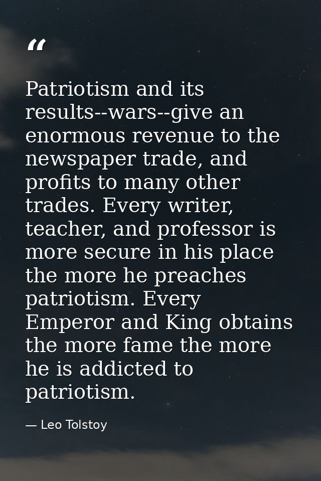 Patriotism and its results--wars--give an enormous revenue to the newspaper trade, and profits to many other trades. Eve — Leo Tolstoy
