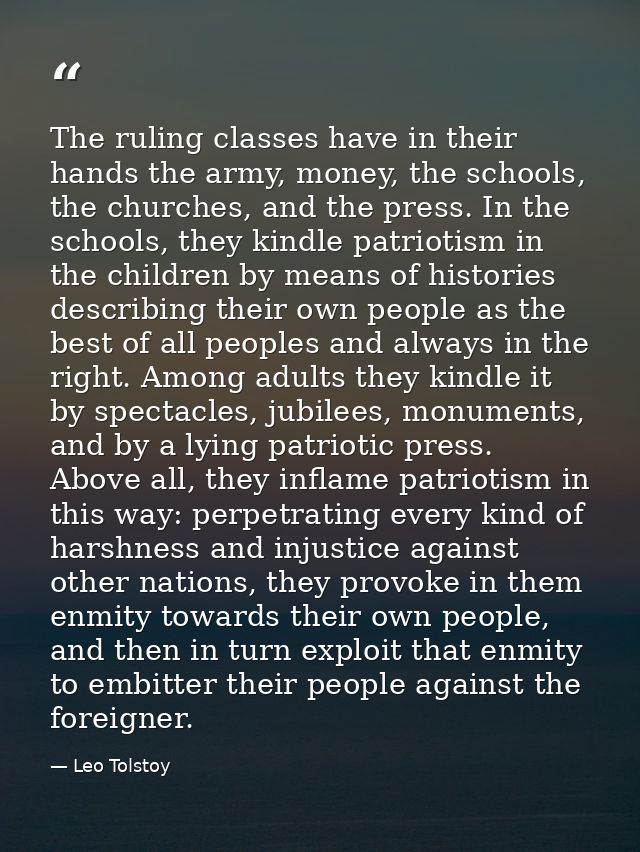 The ruling classes have in their hands the army, money, the schools, the churches, and the press. In the schools, they k — Leo Tolstoy