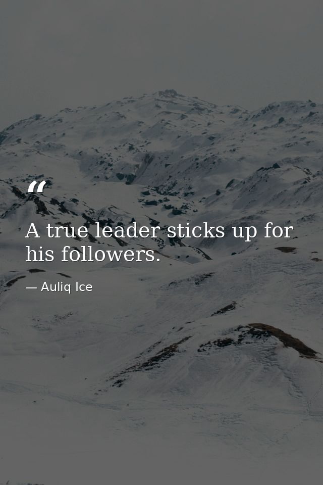 A true leader sticks up for his followers. — Auliq Ice