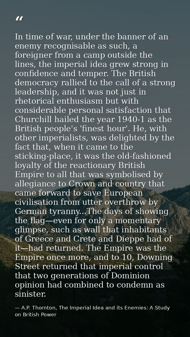 In time of war, under the banner of an enemy recognisable as such, a foreigner from a camp outside the lines, the imperi — A.P. Thornton, The Imperial Idea and its Enemies: A Study on British Power