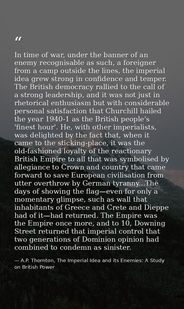 In time of war, under the banner of an enemy recognisable as such, a foreigner from a camp outside the lines, the imperi — A.P. Thornton, The Imperial Idea and its Enemies: A Study on British Power