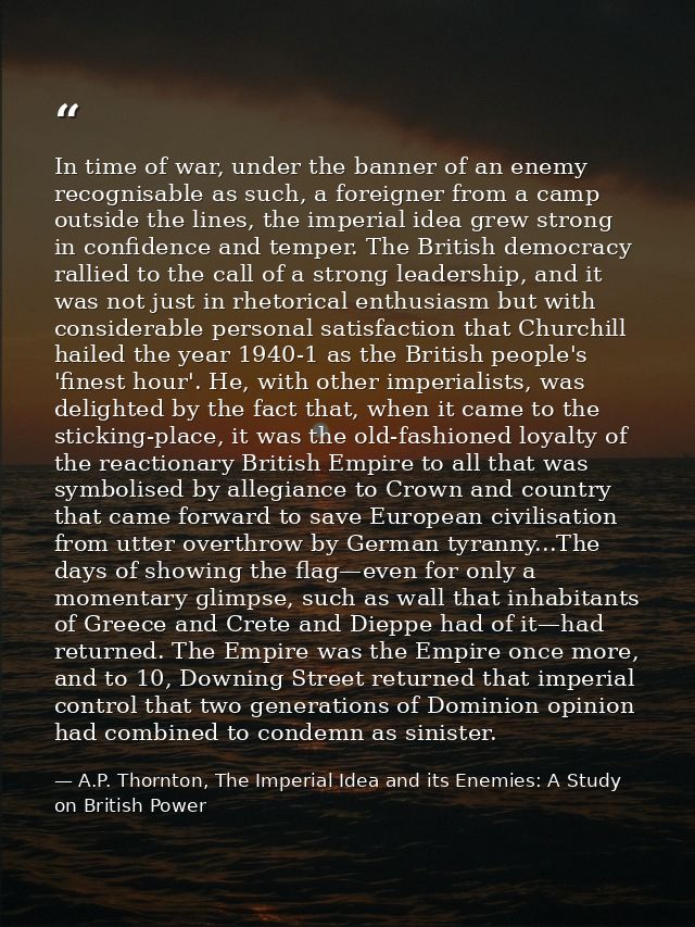 In time of war, under the banner of an enemy recognisable as such, a foreigner from a camp outside the lines, the imperi — A.P. Thornton, The Imperial Idea and its Enemies: A Study on British Power