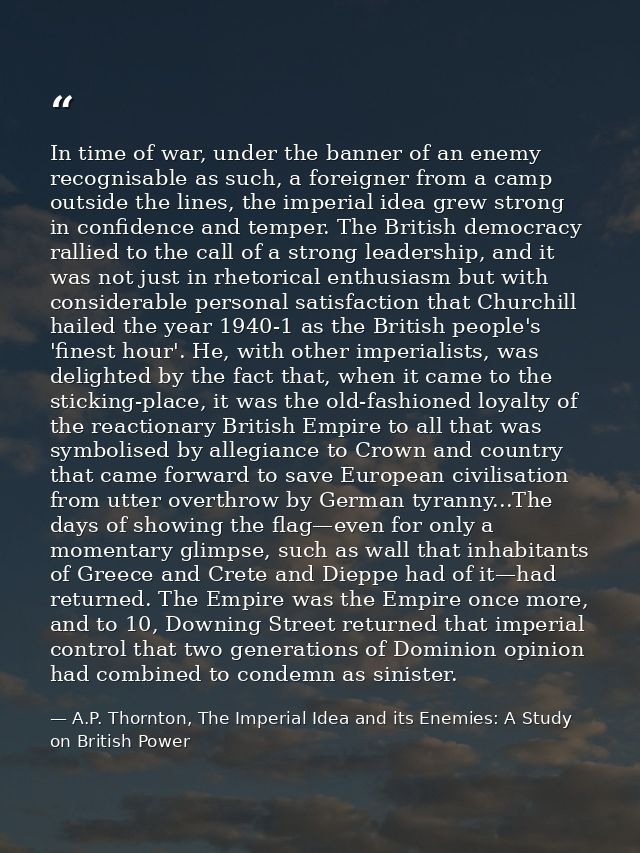 In time of war, under the banner of an enemy recognisable as such, a foreigner from a camp outside the lines, the imperi — A.P. Thornton, The Imperial Idea and its Enemies: A Study on British Power