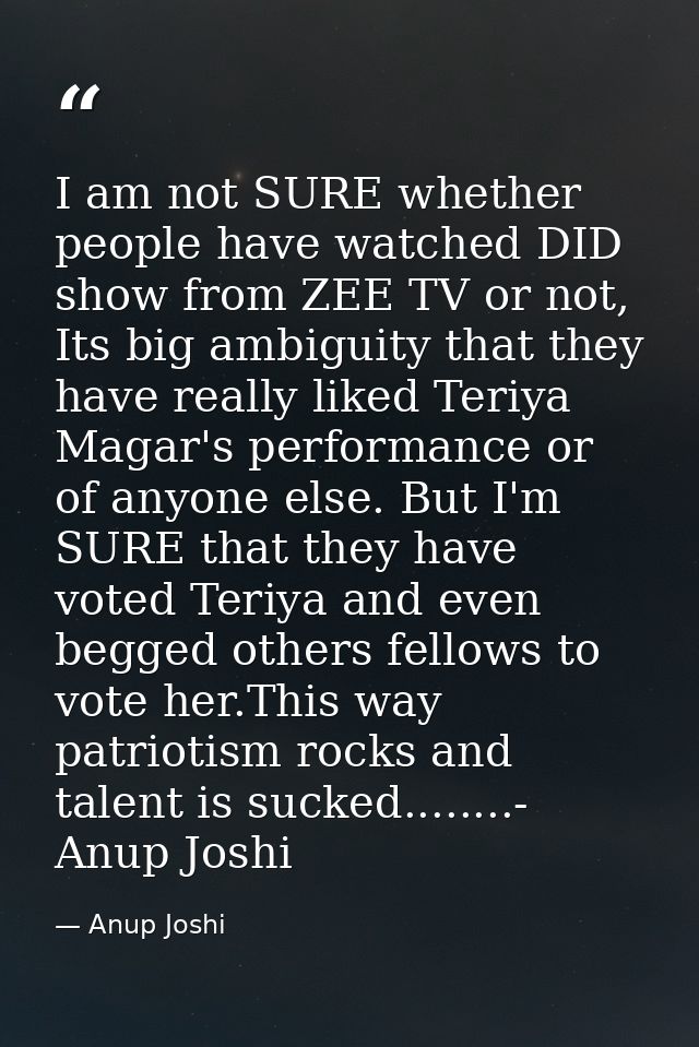 I am not SURE whether people have watched DID show from ZEE TV or not, Its big ambiguity that they have really liked Ter — Anup Joshi