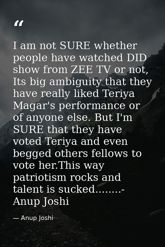 I am not SURE whether people have watched DID show from ZEE TV or not, Its big ambiguity that they have really liked Ter — Anup Joshi