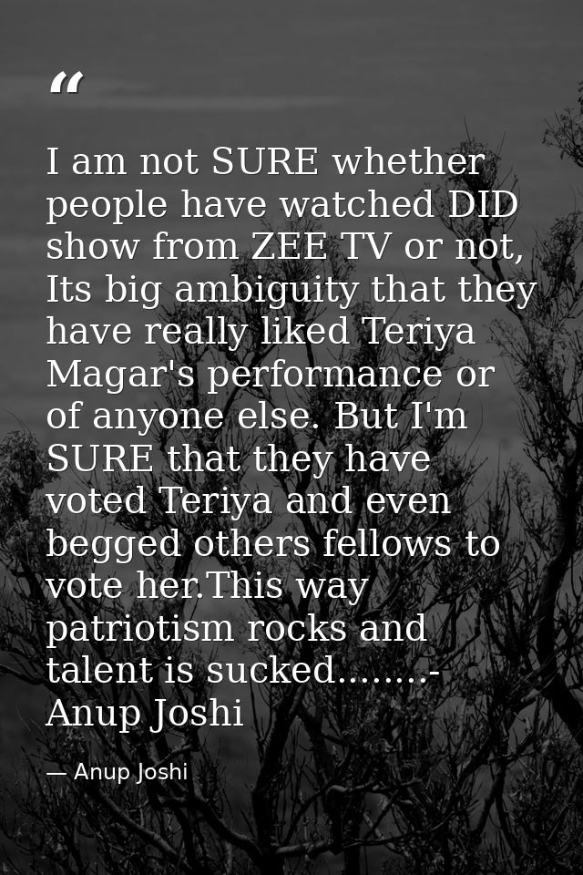 I am not SURE whether people have watched DID show from ZEE TV or not, Its big ambiguity that they have really liked Ter — Anup Joshi