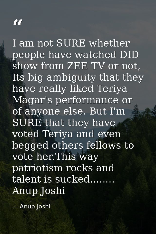 I am not SURE whether people have watched DID show from ZEE TV or not, Its big ambiguity that they have really liked Ter — Anup Joshi