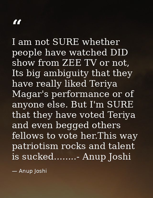 I am not SURE whether people have watched DID show from ZEE TV or not, Its big ambiguity that they have really liked Ter — Anup Joshi