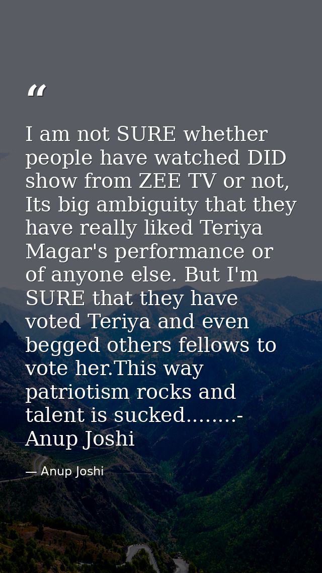 I am not SURE whether people have watched DID show from ZEE TV or not, Its big ambiguity that they have really liked Ter — Anup Joshi