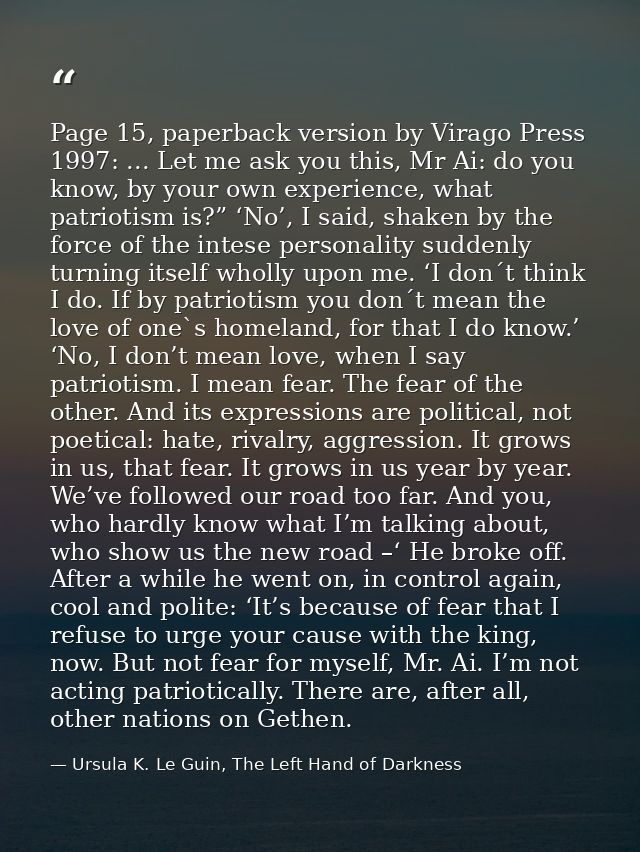 Page 15, paperback version by Virago Press 1997: ... Let me ask you this, Mr Ai: do you know, by your own experience, wh — Ursula K. Le Guin, The Left Hand of Darkness