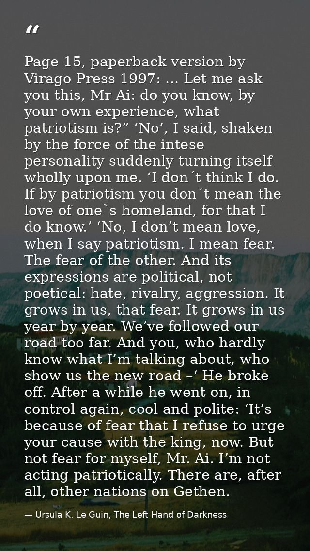 Page 15, paperback version by Virago Press 1997: ... Let me ask you this, Mr Ai: do you know, by your own experience, wh — Ursula K. Le Guin, The Left Hand of Darkness
