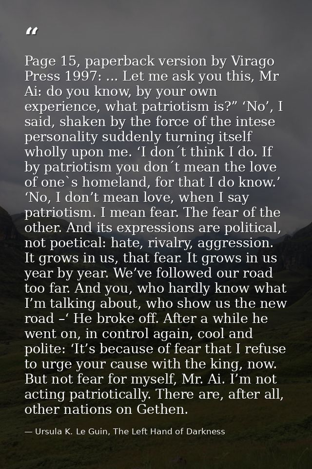 Page 15, paperback version by Virago Press 1997: ... Let me ask you this, Mr Ai: do you know, by your own experience, wh — Ursula K. Le Guin, The Left Hand of Darkness