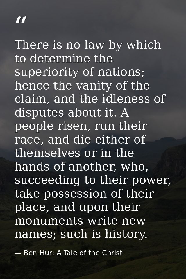 There is no law by which to determine the superiority of nations; hence the vanity of the claim, and the idleness of dis — Ben-Hur: A Tale of the Christ