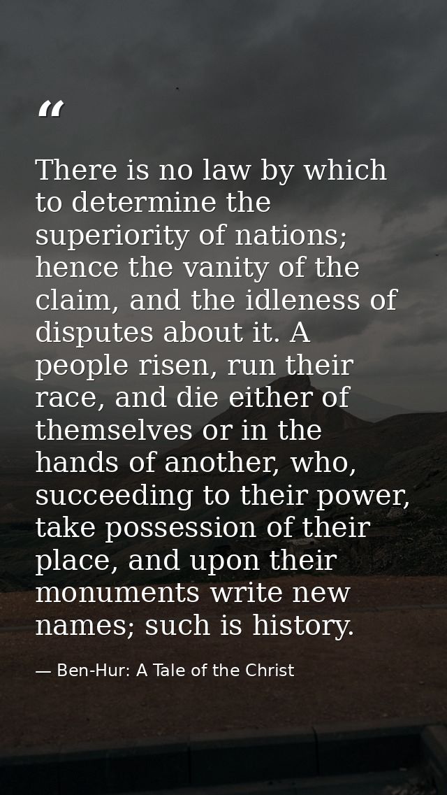 There is no law by which to determine the superiority of nations; hence the vanity of the claim, and the idleness of dis — Ben-Hur: A Tale of the Christ