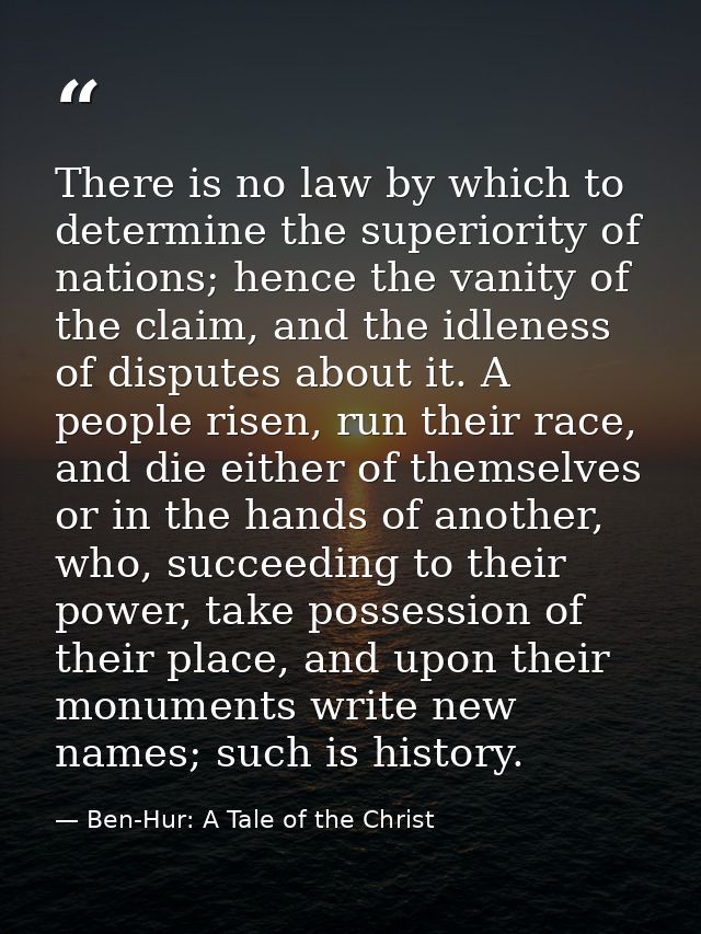There is no law by which to determine the superiority of nations; hence the vanity of the claim, and the idleness of dis — Ben-Hur: A Tale of the Christ