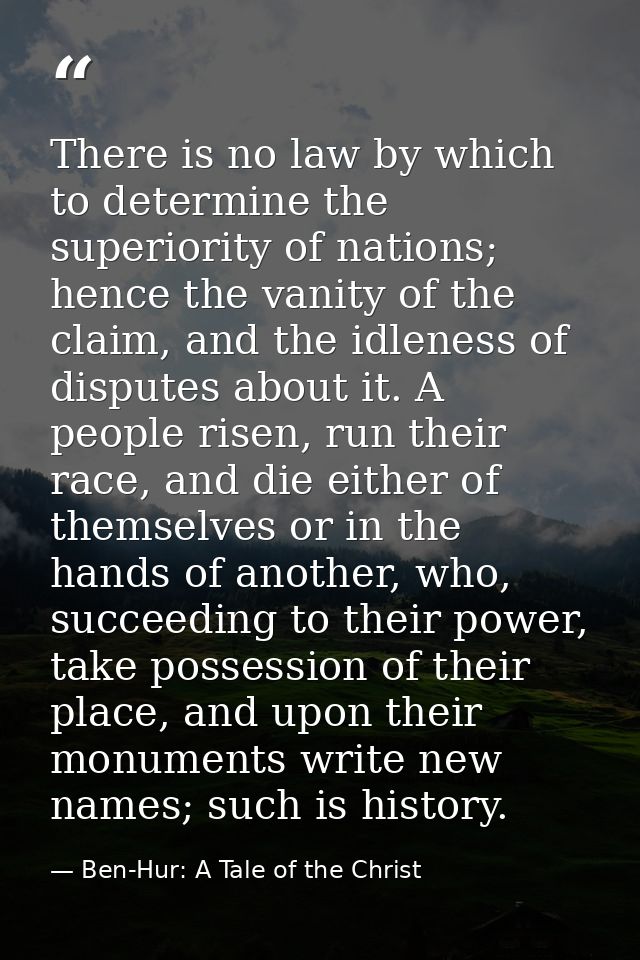 There is no law by which to determine the superiority of nations; hence the vanity of the claim, and the idleness of dis — Ben-Hur: A Tale of the Christ
