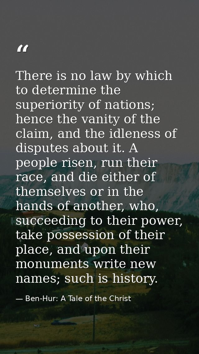 There is no law by which to determine the superiority of nations; hence the vanity of the claim, and the idleness of dis — Ben-Hur: A Tale of the Christ