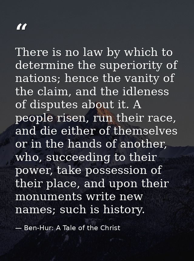 There is no law by which to determine the superiority of nations; hence the vanity of the claim, and the idleness of dis — Ben-Hur: A Tale of the Christ