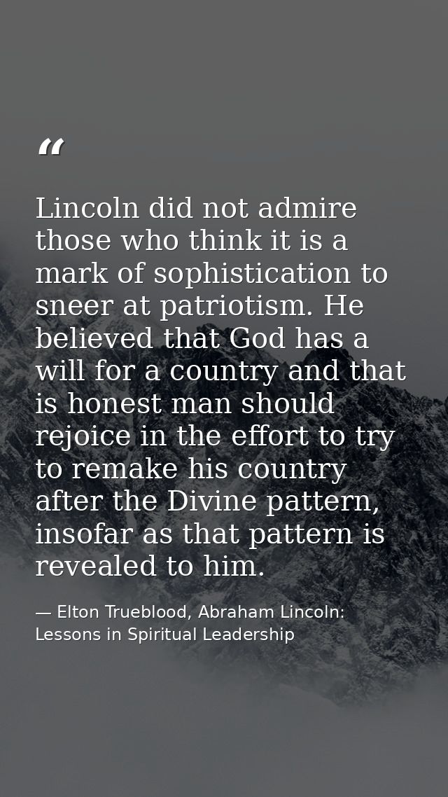 Lincoln did not admire those who think it is a mark of sophistication to sneer at patriotism. He believed that God has a — Elton Trueblood, Abraham Lincoln: Lessons in Spiritual Leadership
