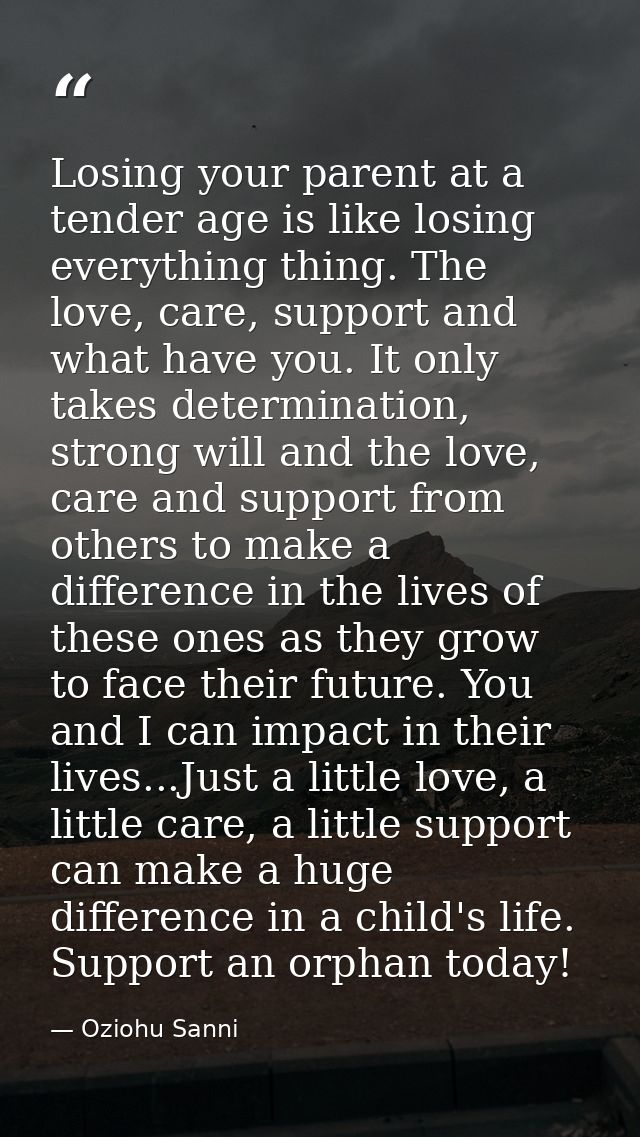 Losing your parent at a tender age is like losing everything thing. The love, care, support and what have you. It only t — Oziohu Sanni