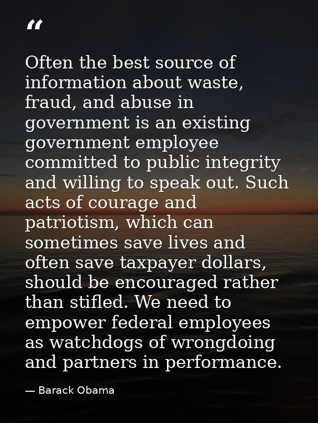 Often the best source of information about waste, fraud, and abuse in government is an existing government employee comm — Barack Obama