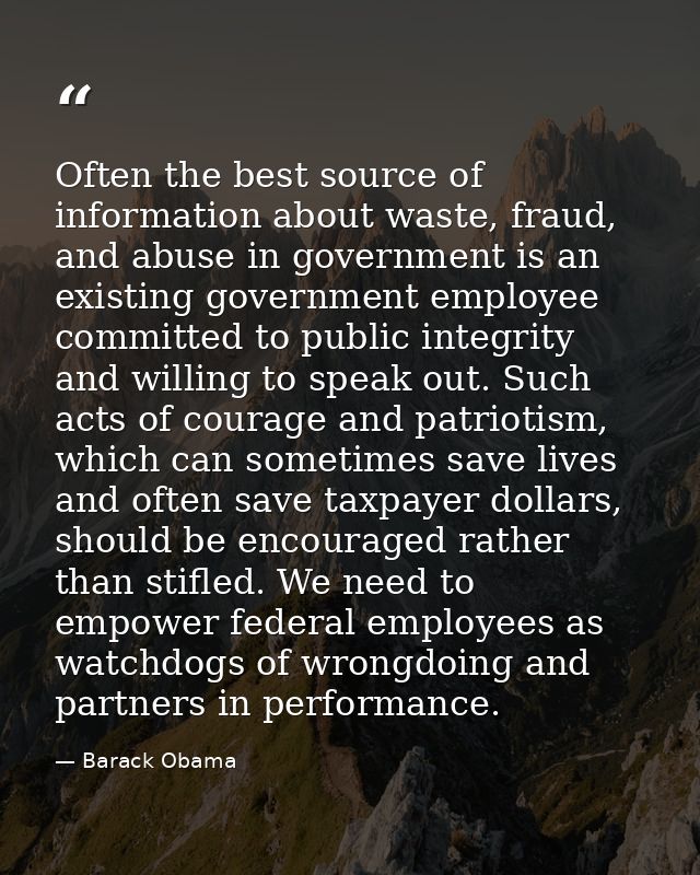 Often the best source of information about waste, fraud, and abuse in government is an existing government employee comm — Barack Obama