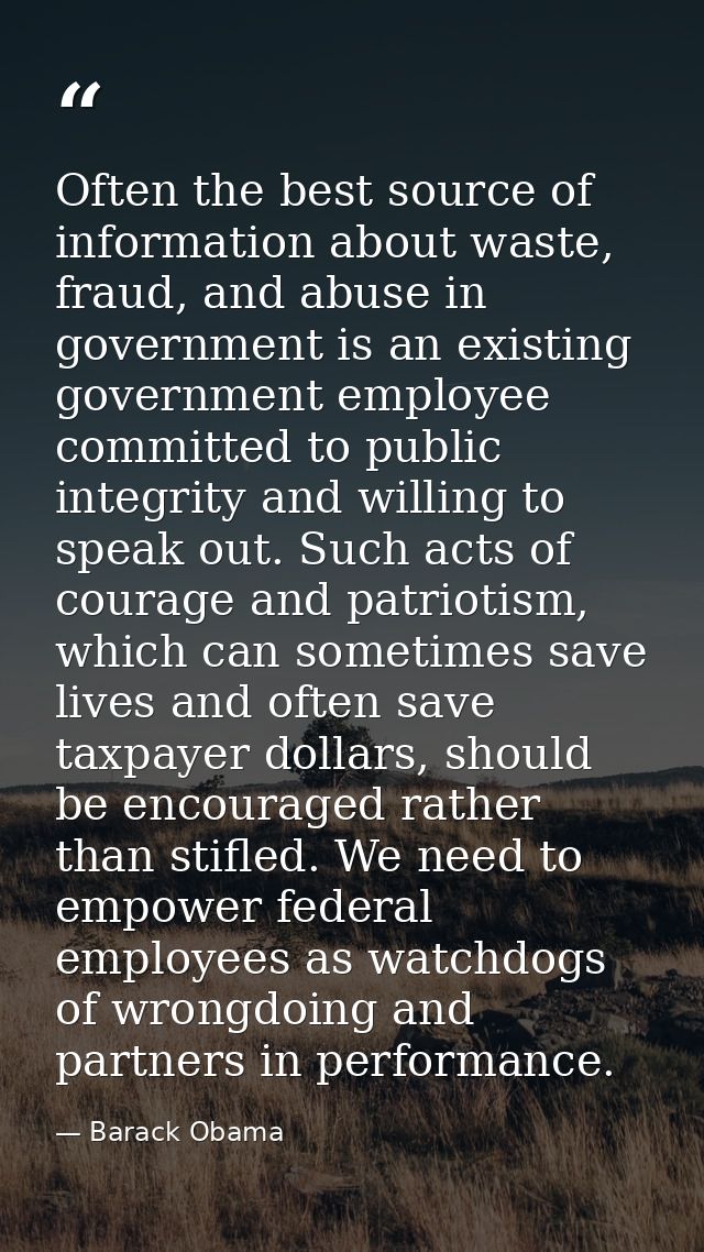 Often the best source of information about waste, fraud, and abuse in government is an existing government employee comm — Barack Obama