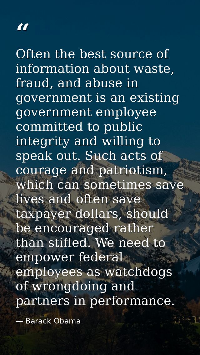 Often the best source of information about waste, fraud, and abuse in government is an existing government employee comm — Barack Obama