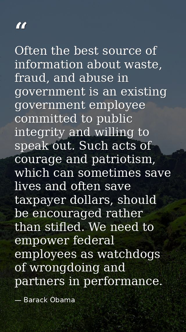 Often the best source of information about waste, fraud, and abuse in government is an existing government employee comm — Barack Obama