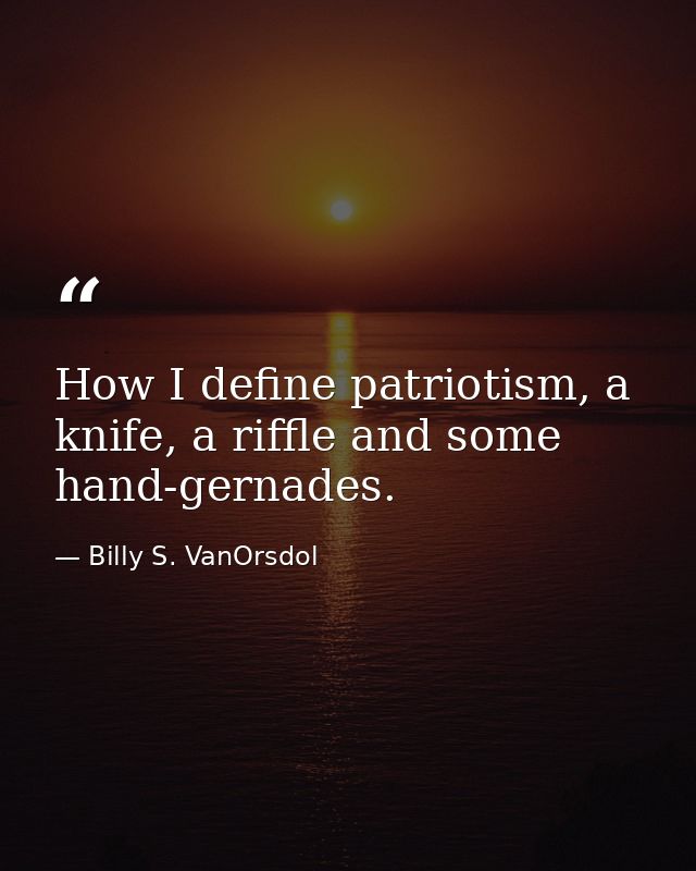 How I define patriotism, a knife, a riffle and some hand-gernades. — Billy S. VanOrsdol