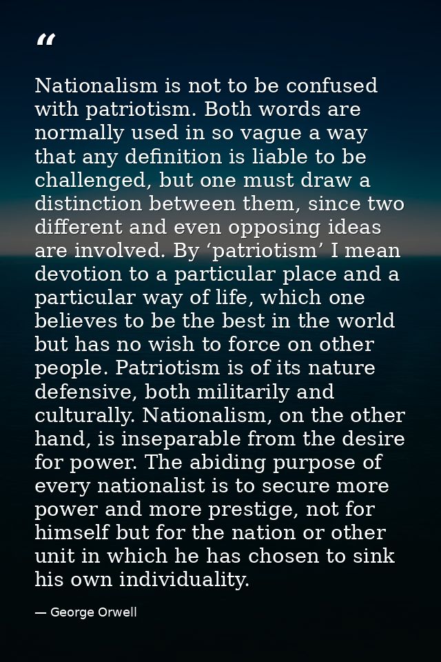 Nationalism is not to be confused with patriotism. Both words are normally used in so vague a way that any definition is — George Orwell