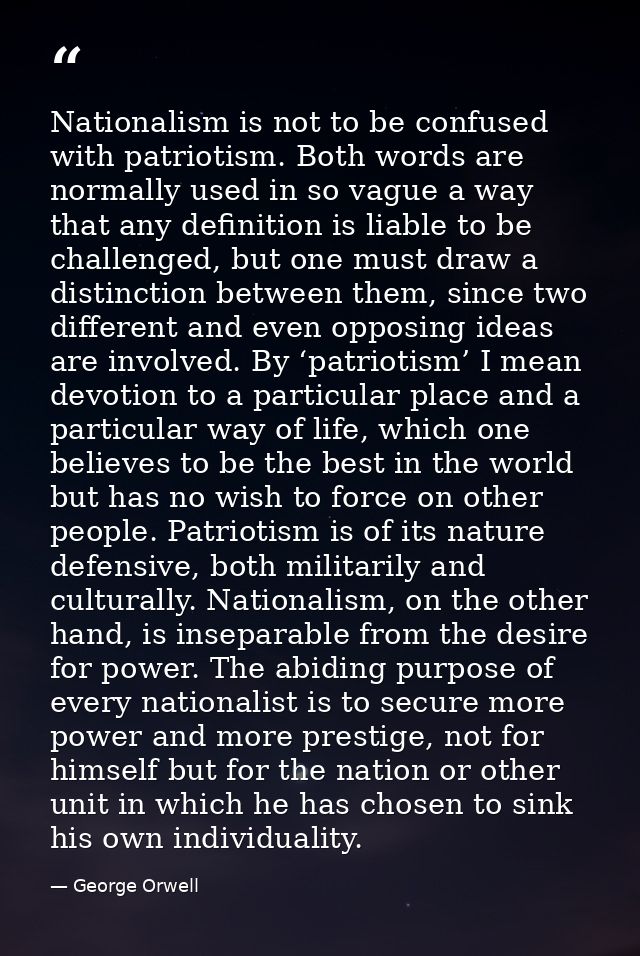 Nationalism is not to be confused with patriotism. Both words are normally used in so vague a way that any definition is — George Orwell