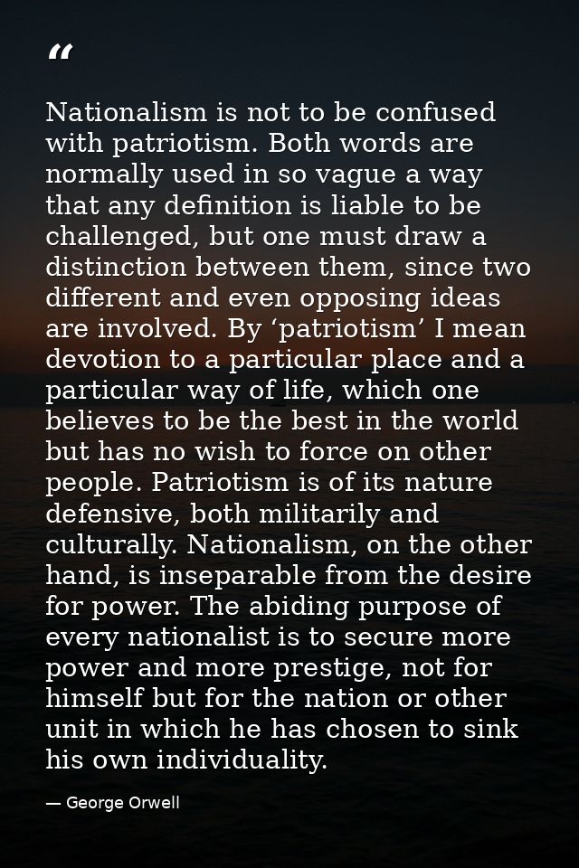 Nationalism is not to be confused with patriotism. Both words are normally used in so vague a way that any definition is — George Orwell