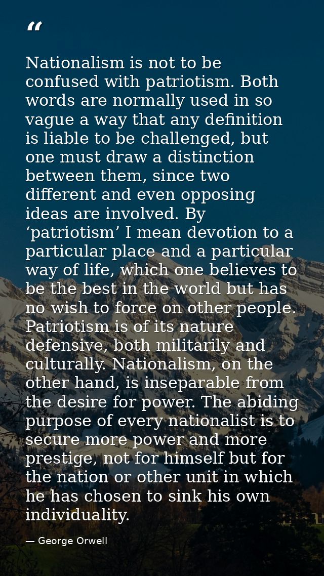 Nationalism is not to be confused with patriotism. Both words are normally used in so vague a way that any definition is — George Orwell