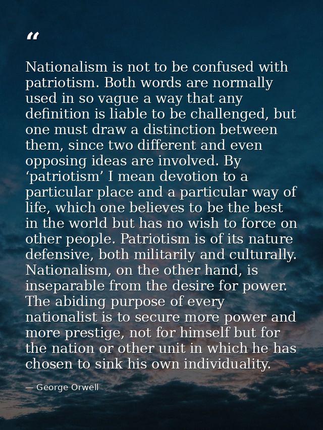 Nationalism is not to be confused with patriotism. Both words are normally used in so vague a way that any definition is — George Orwell