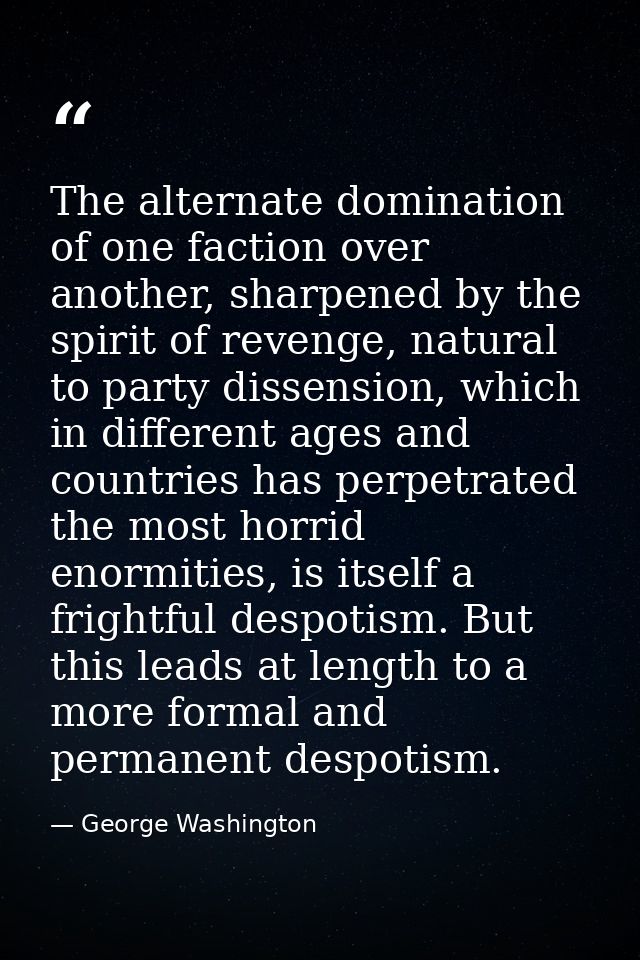 The alternate domination of one faction over another, sharpened by the spirit of revenge, natural to party dissension, w — George Washington