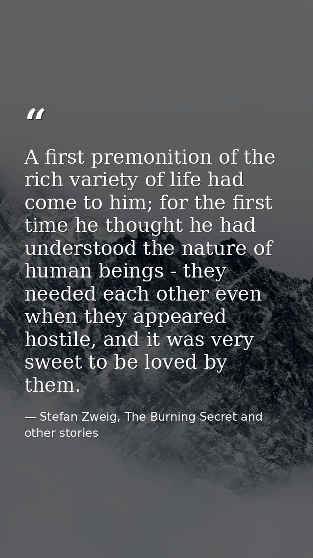 A first premonition of the rich variety of life had come to him; for the first time he thought he had understood the nat — Stefan Zweig, The Burning Secret and other stories