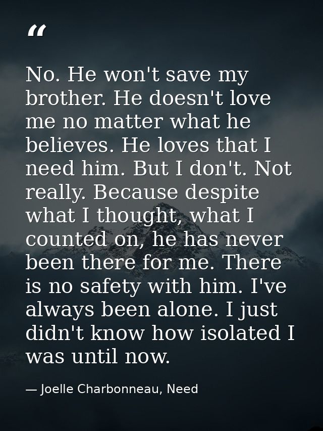 No. He won't save my brother. He doesn't love me no matter what he believes. He loves that I need him. But I don't. Not  — Joelle Charbonneau, Need