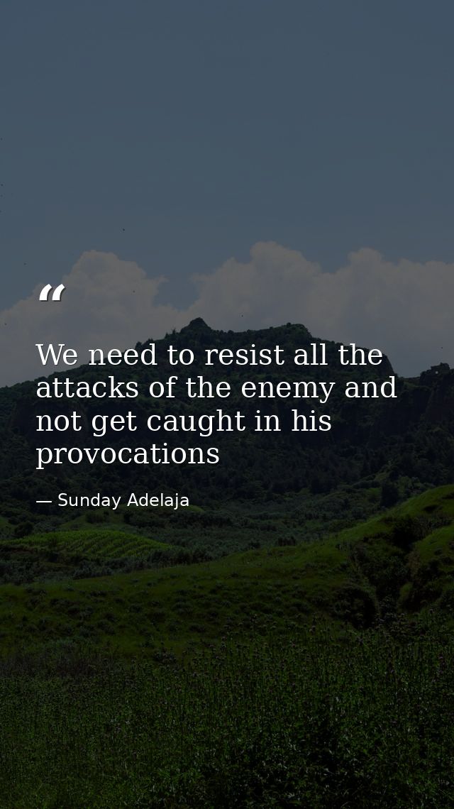 We need to resist all the attacks of the enemy and not get caught in his provocations — Sunday Adelaja