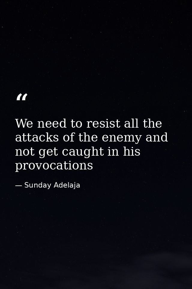 We need to resist all the attacks of the enemy and not get caught in his provocations — Sunday Adelaja