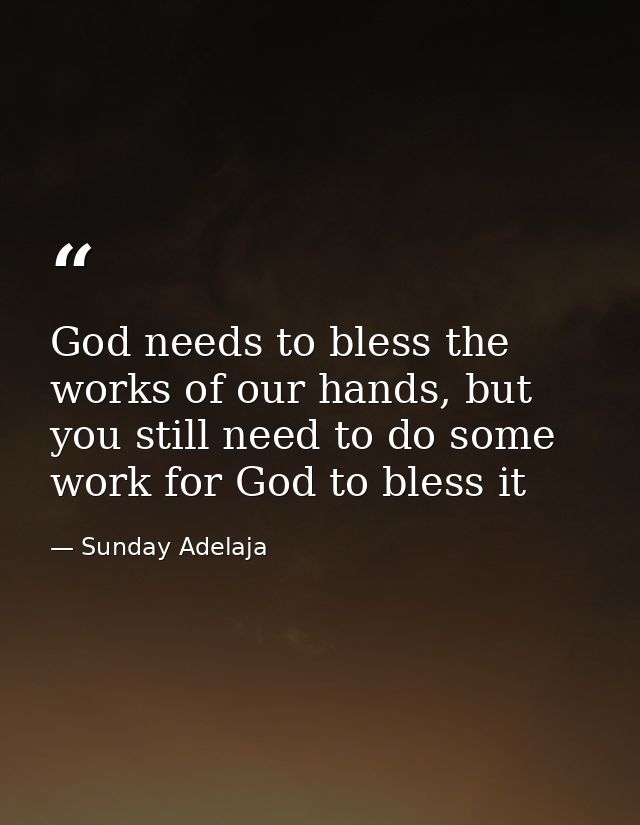 God needs to bless the works of our hands, but you still need to do some work for God to bless it — Sunday Adelaja