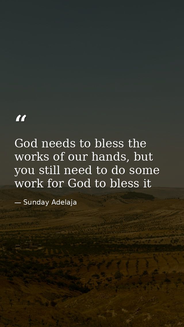 God needs to bless the works of our hands, but you still need to do some work for God to bless it — Sunday Adelaja