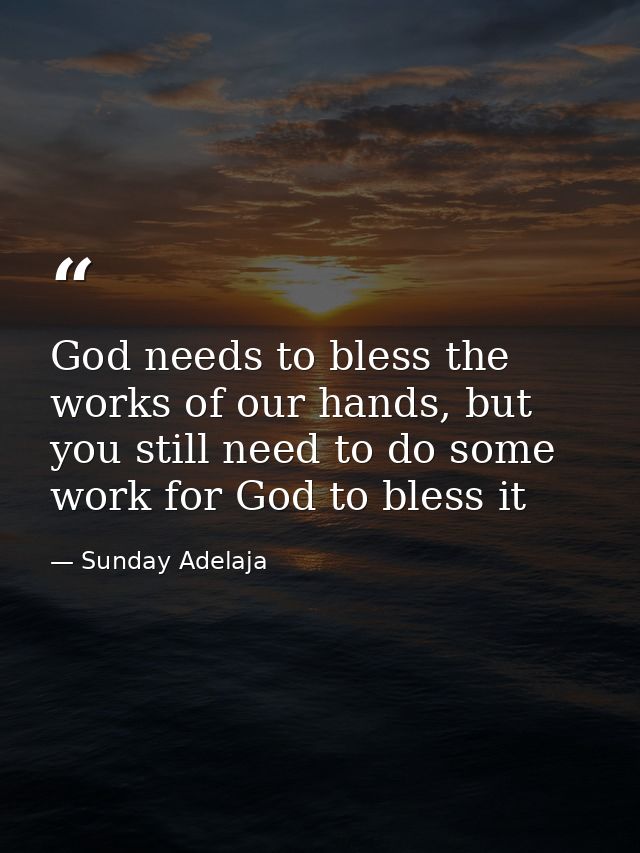 God needs to bless the works of our hands, but you still need to do some work for God to bless it — Sunday Adelaja
