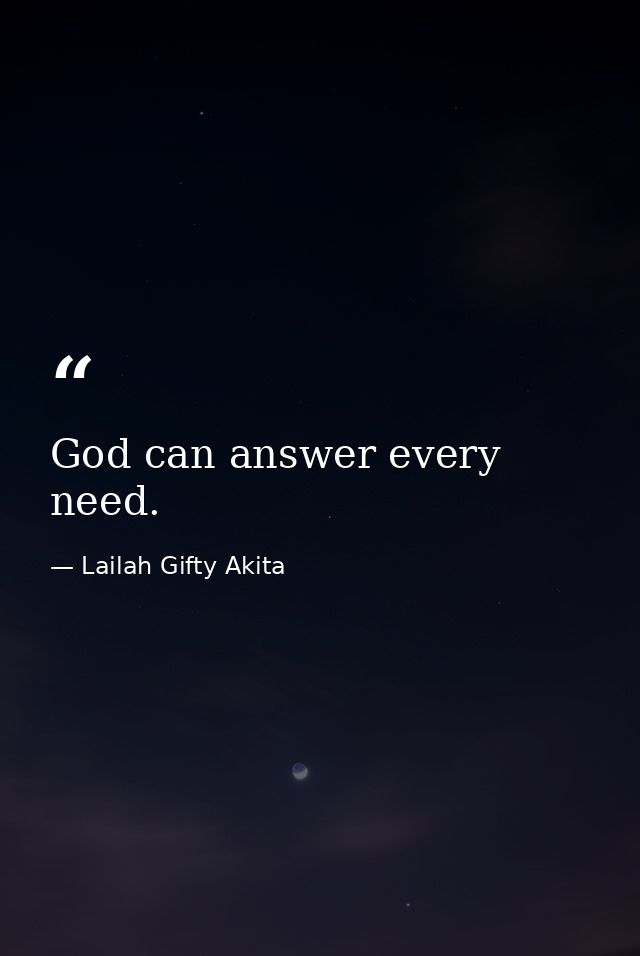 God can answer every need. — Lailah Gifty Akita
