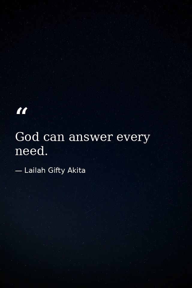 God can answer every need. — Lailah Gifty Akita