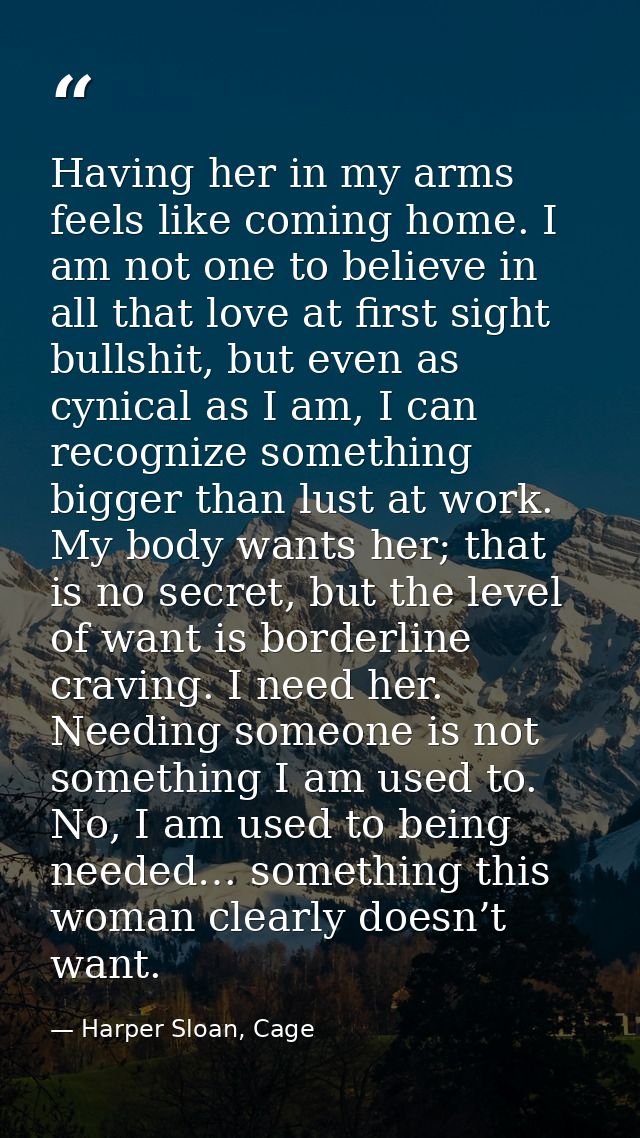 Having her in my arms feels like coming home. I am not one to believe in all that love at first sight bullshit, but even — Harper Sloan, Cage
