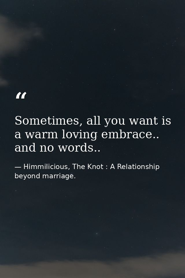 Sometimes, all you want is a warm loving embrace.. and no words.. — Himmilicious, The Knot : A Relationship beyond marriage.